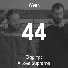 Week 44 / 2014 - Digging: A Love Supreme