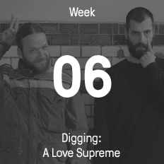 Week 06 / 2015 - Digging: A Love Supreme