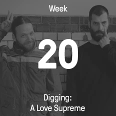 Week 20 / 2015 - Digging: A Love Supreme