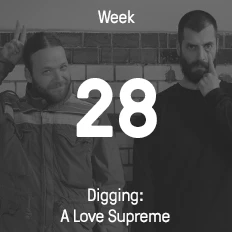 Week 28 / 2015 - Digging: A Love Supreme