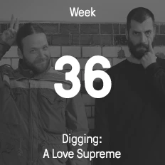 Week 36 / 2015 - Digging: A Love Supreme