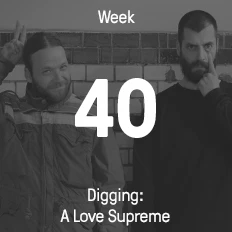 Week 40 / 2015 - Digging: A Love Supreme
