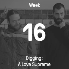 Week 16 / 2016 - Digging: A Love Supreme