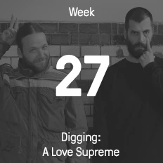 Week 27 / 2016 - Digging: A Love Supreme