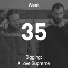 Week 35 / 2016 - Digging: A Love Supreme