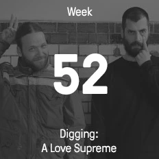 Week 52 / 2016 - Digging: A Love Supreme