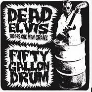 Dead Elvis & His One Man Grave - Fifty Gallon Drum
