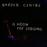 Garden Centre - A Moon For Digging