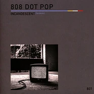808 Dot Pop - Incandescent (Tantalum) / Seeing Heat