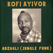 Kofi Ayivor - Adzagli: Jungle Funk