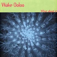 Wake Ooloo - What About It