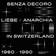 Mehmet Aslan Presents - Senza Decoro: Liebe + Anarchia In Switzerland 1980-90
