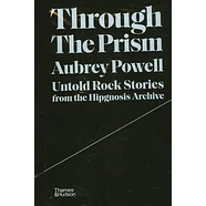 Aubrey Powell - Through The Prism: Untold Rock Stories From The Hipgnosis Archive