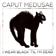 Caput Medusae - I Wear Black 'Til I'm Dead