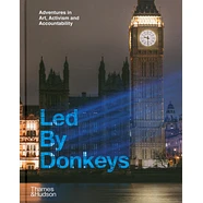 Led By Donkeys - Adventures In Art, Activism And Accountability
