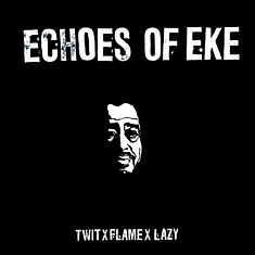 Twit One x Flame x Lazy Jones - Echoes Of EKE