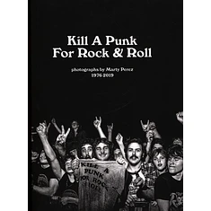 Marty Perez - Kill A Punk For Rock & Roll - Photographs 1976-2019