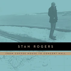 Stan Rogers - From Coffee House To Concert Hall