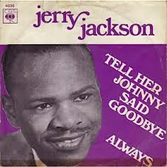 Jerry Jackson - Tell Her Johnny Said Goodbye / Always