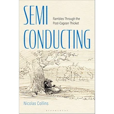 Nicolas Collins - Semi-Conducting: Rambles Through The Post-Cagean Thicket