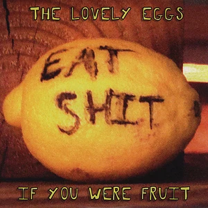 The Lovely Eggs - If You Were Fruit (Deluxe Version)