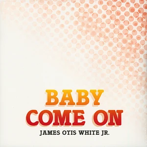 James Otis White Jr - Baby Come On