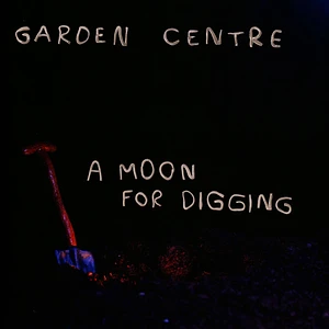 Garden Centre - A Moon For Digging