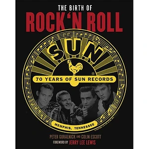 Peter Guralnick / Colin Escott - 70 Jahre Sun Records: Die Geburt Des Rock'n'Roll!