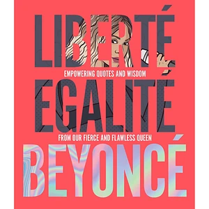 Kelly Williams - Liberte Egalite Beyonce - Empowering Quotes And Wisdom From Our Fierce And Flawless Queen