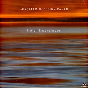 Mirsaeed Hosseiny Panah - I Wish I Were Water