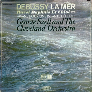 Claude Debussy, Maurice Ravel - The Cleveland Orchestra, George Szell - La Mer, Daphnis Et Chloë, Pavane Pour Une Infante Défunte