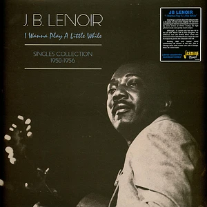 J. B. Lenoir - I Wanna Play A Little While - Singles Collection Black Vinyl Edition