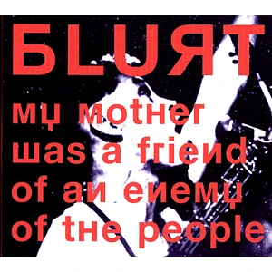 Blurt - My Mother Was A Friend Of An Enemy Of The People