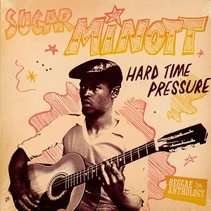 Sugar Minott - Hard Time Pressure Reggae Anthology