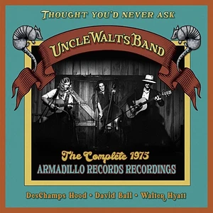 Uncle Walt's Band - Thought You'd Never Ask:The Complete 1975 Armadill