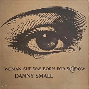 Danny Small - Woman, She Was Born For Sorrow