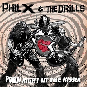 Phil X & The Drills - Pow!! Right In The Kisser