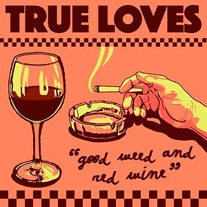 True Loves - Good Weed & Red Wine Dopus No. 1