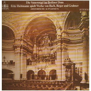 Fritz Heitmann - Die Sauerorgel im Berliner Dom - Fritz Heitmann spielt Werke von Bach, Reger und Grabner