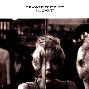 Bill Orcutt - The Anxiety Of Symmetry