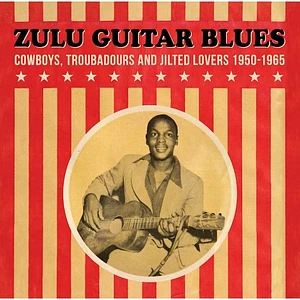 Zulu Guitar Blues - Cowboys, Troubadours and Jilted Lovers (1950-1965)