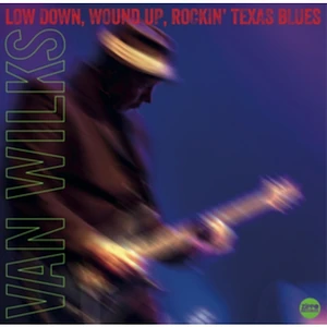 Van Wilks - Low Down. Wound Up. Rockin Texas Blues