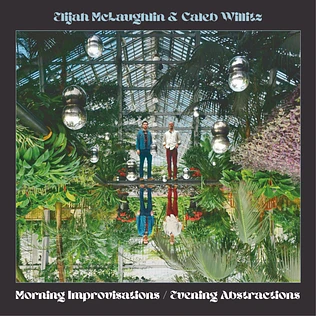 Elijah Mclaughlin & Caleb Wilitz - Morning Improvisations / Evening Abstractions