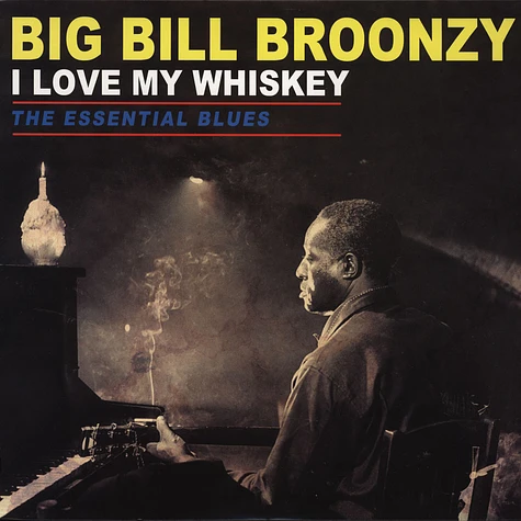 Big Bill Broonzy - I Love My Whiskey: The Essential Blues