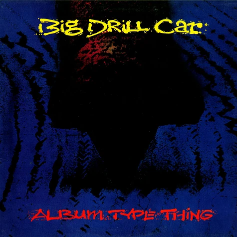 Big Drill Car - Album Type Thing