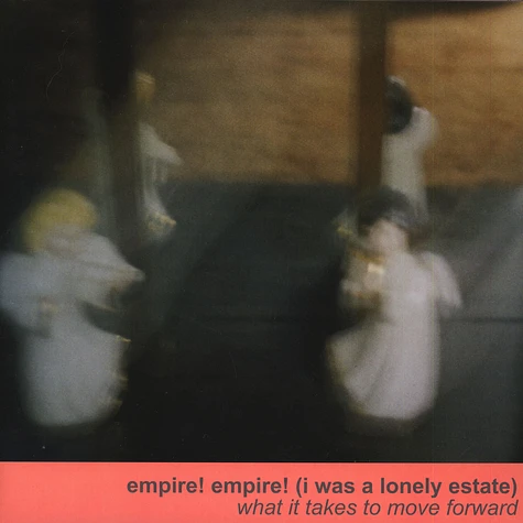 Empire! Empire! (I Was A Lonely Estate) - What It Takes To Move Forward