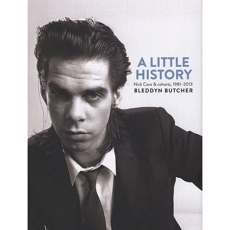 Bleddyn Butcher - A Little History: Photographs Of Nick Cave And Cohorts 1981 - 201