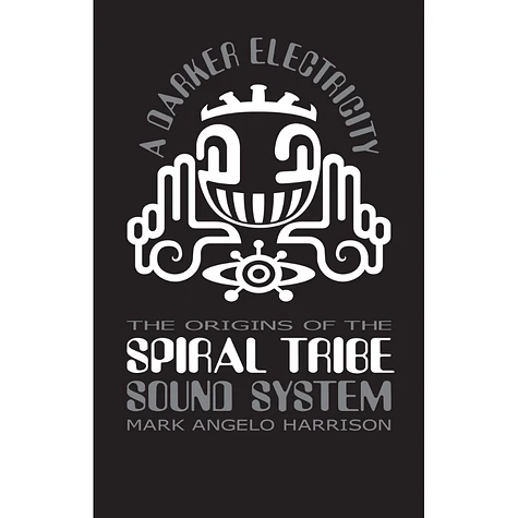 Mark Angelo Harrison - A Darker Electricity: The Origins Of The Spiral Tribe Soundsystem