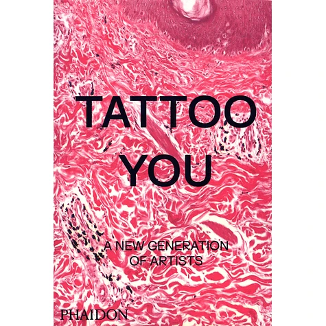 Phaidon Editors - Tattoo You: A New Generation Of Artists