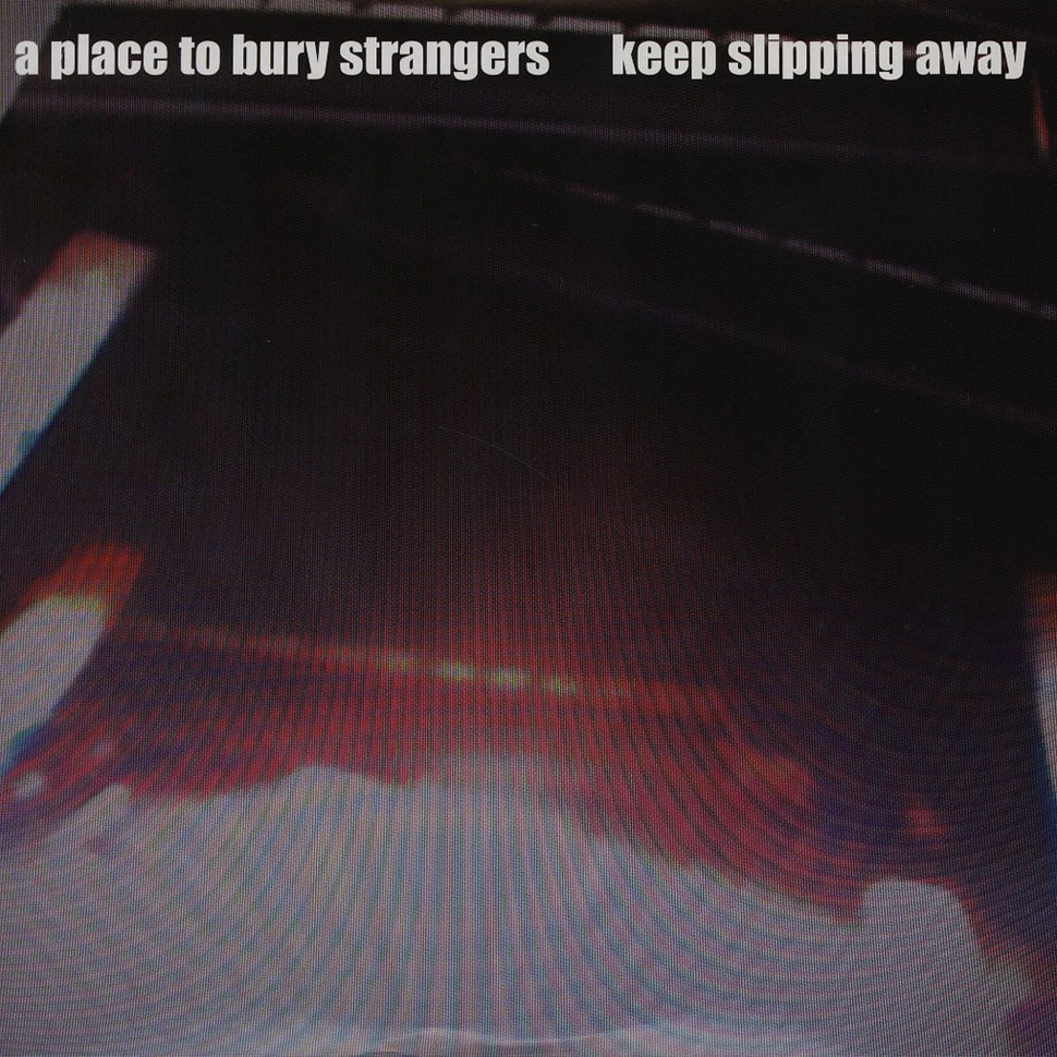 A Place To Bury Strangers - Keep Slipping Away
